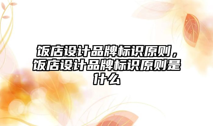 飯店設(shè)計品牌標識原則，飯店設(shè)計品牌標識原則是什么