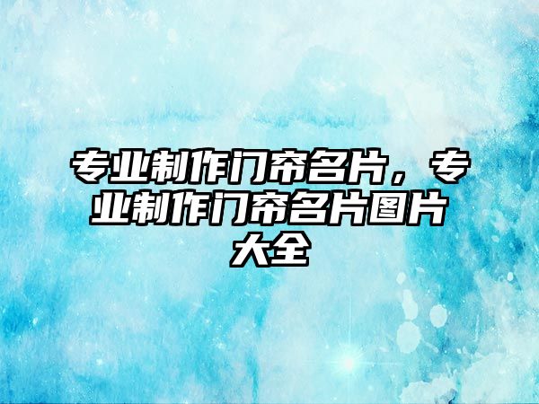 專業(yè)制作門簾名片，專業(yè)制作門簾名片圖片大全