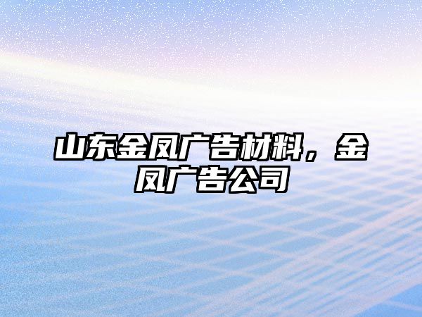 山東金鳳廣告材料，金鳳廣告公司