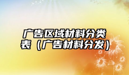 廣告區(qū)域材料分類表（廣告材料分發(fā)）