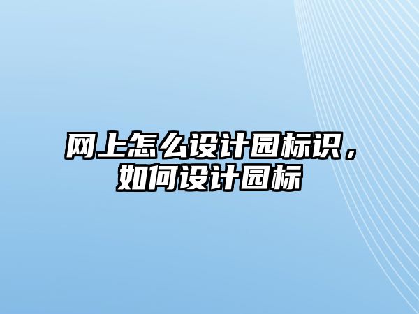 網(wǎng)上怎么設計園標識，如何設計園標