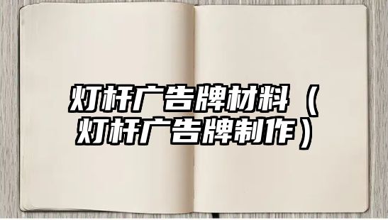 燈桿廣告牌材料（燈桿廣告牌制作）