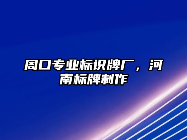 周口專業(yè)標識牌廠，河南標牌制作