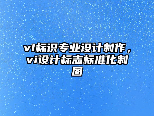 vi標識專業(yè)設計制作，vi設計標志標準化制圖