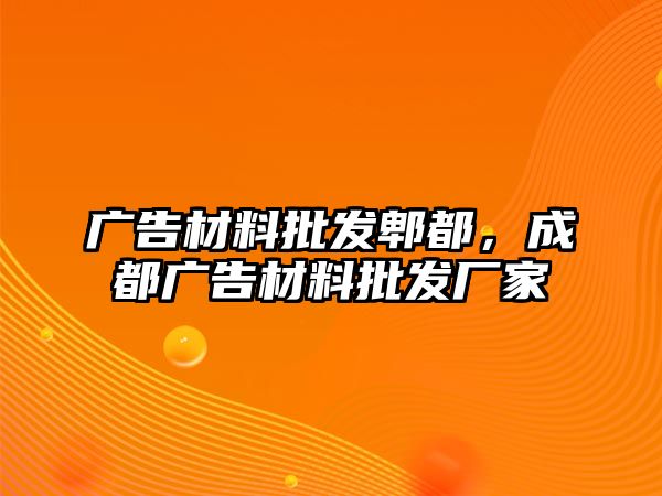 廣告材料批發(fā)郫都，成都廣告材料批發(fā)廠家