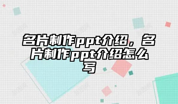 名片制作ppt介紹，名片制作ppt介紹怎么寫