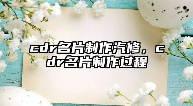 cdr名片制作汽修，cdr名片制作過程