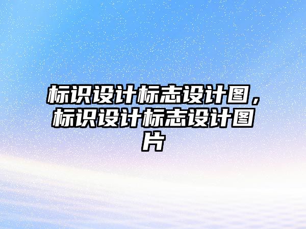 標(biāo)識(shí)設(shè)計(jì)標(biāo)志設(shè)計(jì)圖，標(biāo)識(shí)設(shè)計(jì)標(biāo)志設(shè)計(jì)圖片