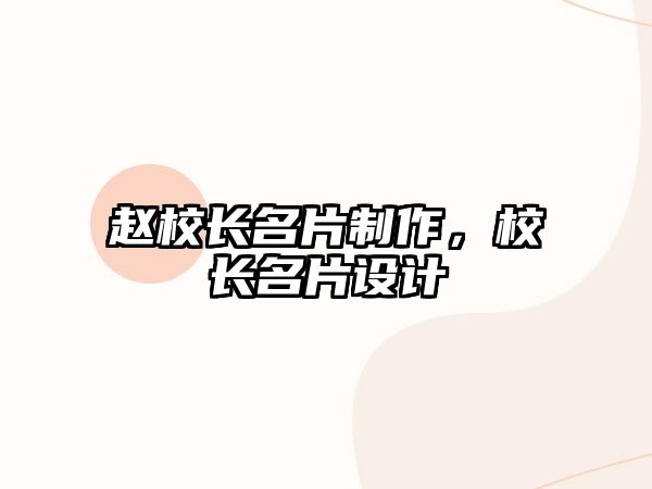 趙校長(zhǎng)名片制作，校長(zhǎng)名片設(shè)計(jì)