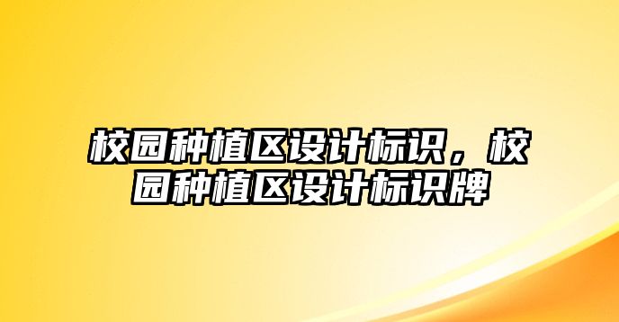 校園種植區(qū)設(shè)計(jì)標(biāo)識(shí)，校園種植區(qū)設(shè)計(jì)標(biāo)識(shí)牌