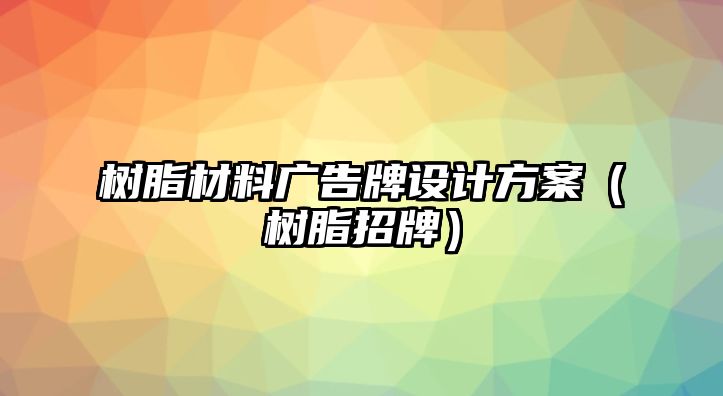 樹脂材料廣告牌設(shè)計方案（樹脂招牌）