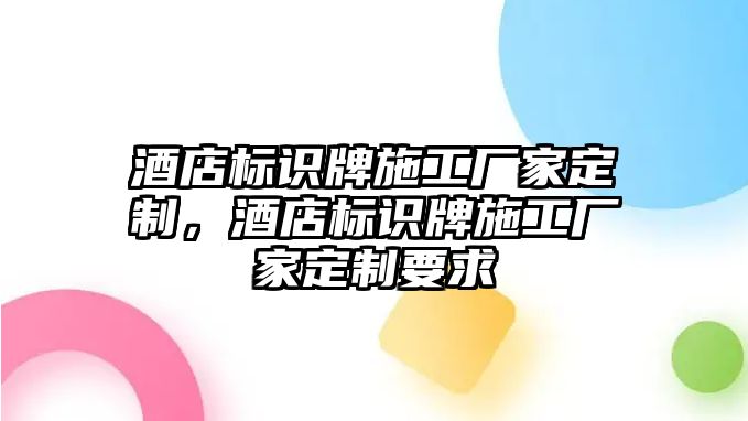 酒店標(biāo)識牌施工廠家定制，酒店標(biāo)識牌施工廠家定制要求