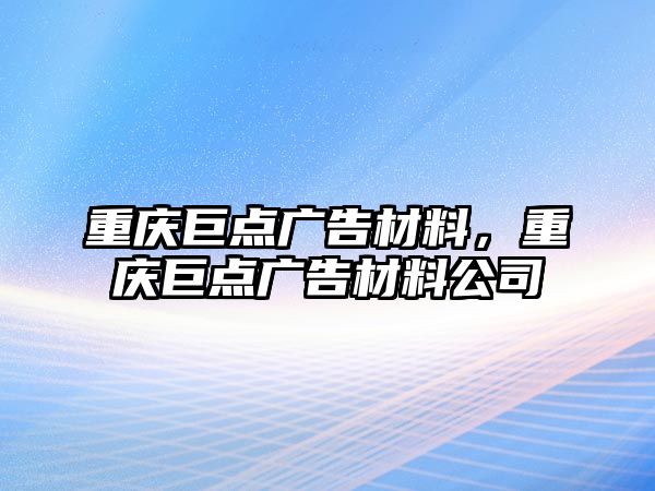 重慶巨點廣告材料，重慶巨點廣告材料公司