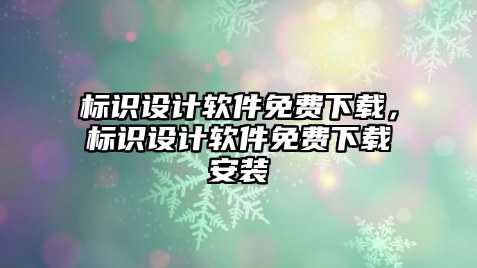 標識設計軟件免費下載，標識設計軟件免費下載安裝