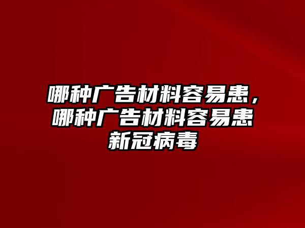 哪種廣告材料容易患，哪種廣告材料容易患新冠病毒