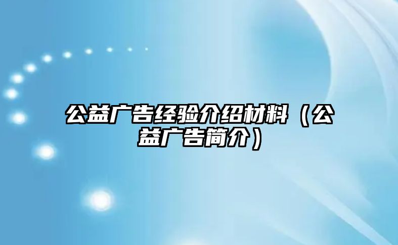 公益廣告經(jīng)驗(yàn)介紹材料（公益廣告簡(jiǎn)介）