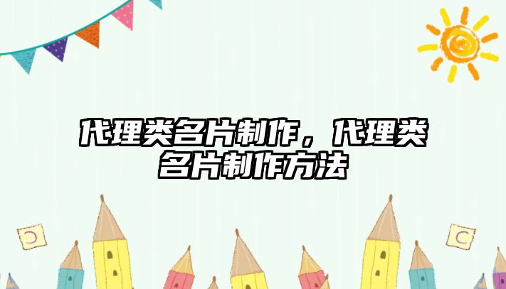 代理類名片制作，代理類名片制作方法