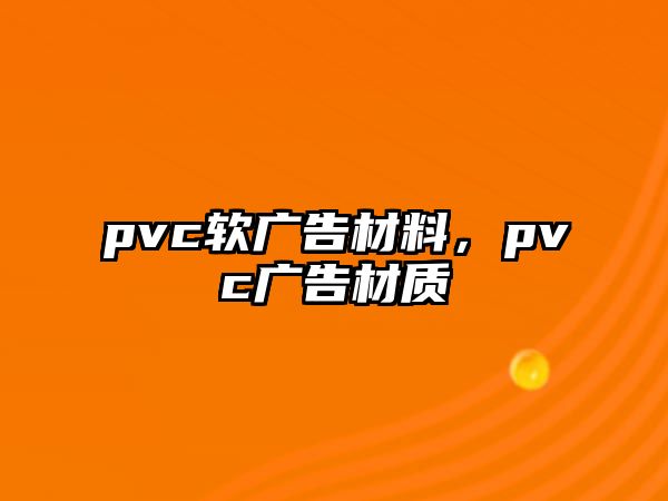 pvc軟廣告材料，pvc廣告材質(zhì)