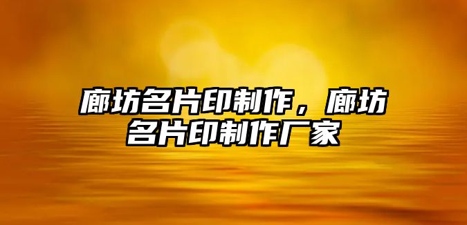 廊坊名片印制作，廊坊名片印制作廠家