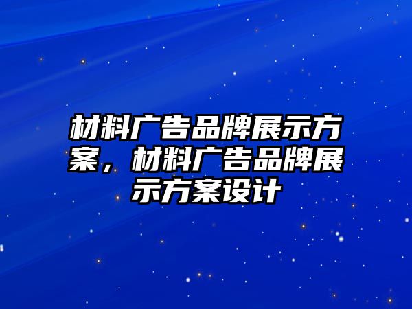 材料廣告品牌展示方案，材料廣告品牌展示方案設(shè)計(jì)