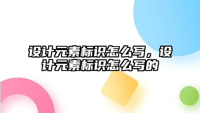 設(shè)計元素標(biāo)識怎么寫，設(shè)計元素標(biāo)識怎么寫的