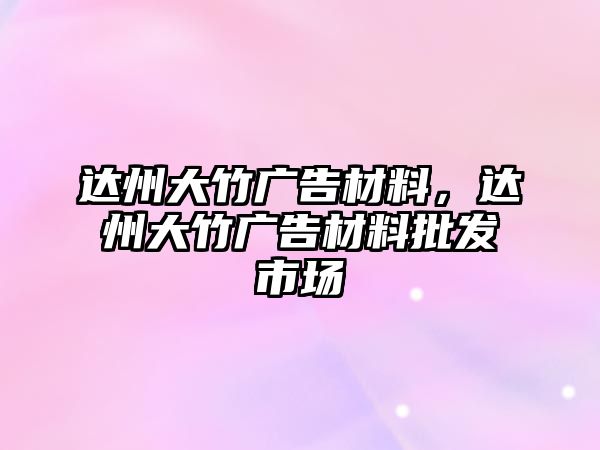 達州大竹廣告材料，達州大竹廣告材料批發(fā)市場