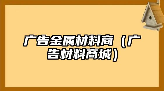 廣告金屬材料商（廣告材料商城）