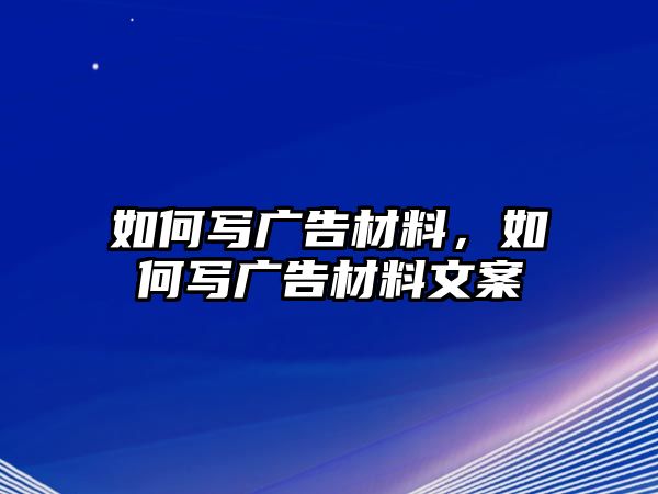 如何寫廣告材料，如何寫廣告材料文案