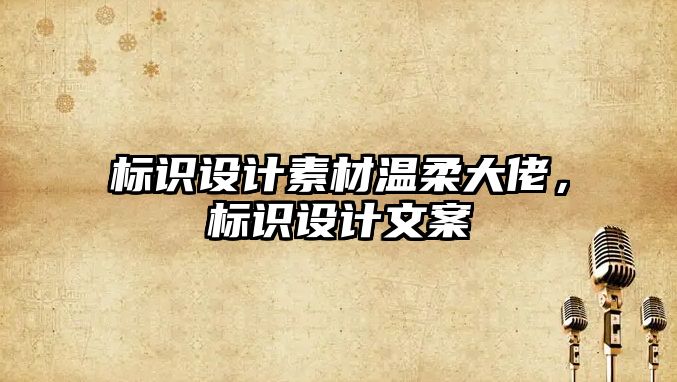 標識設(shè)計素材溫柔大佬，標識設(shè)計文案