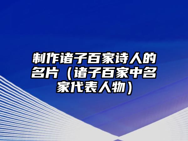 制作諸子百家詩(shī)人的名片（諸子百家中名家代表人物）