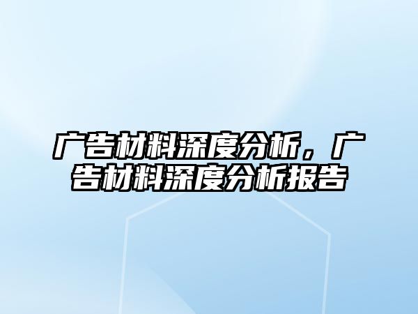 廣告材料深度分析，廣告材料深度分析報(bào)告