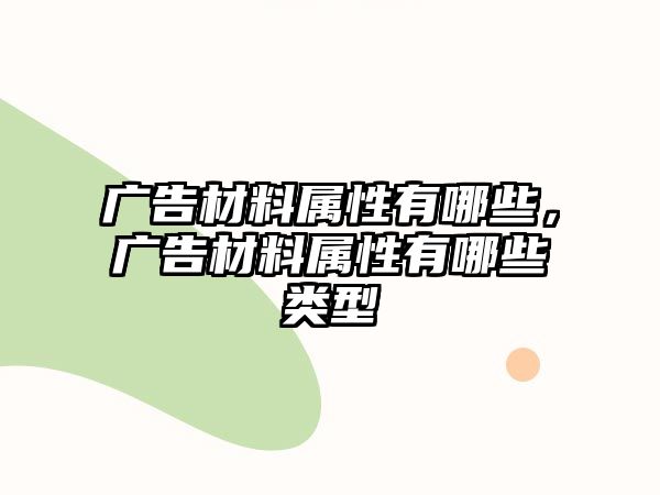 廣告材料屬性有哪些，廣告材料屬性有哪些類型