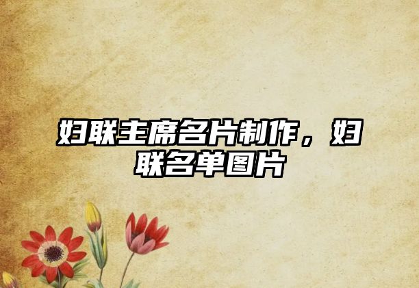 婦聯(lián)主席名片制作，婦聯(lián)名單圖片