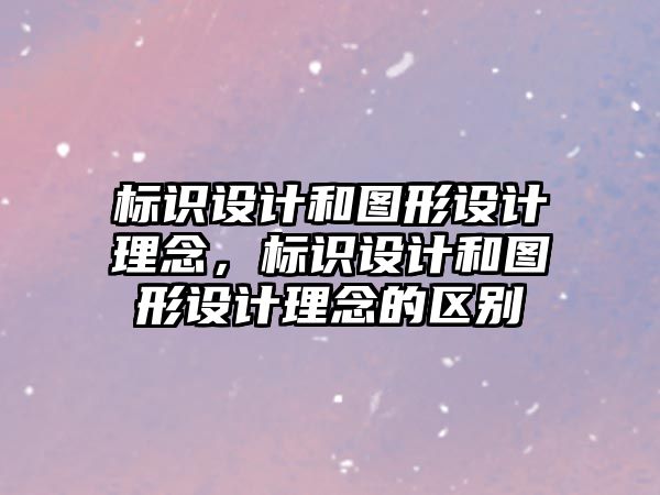 標識設計和圖形設計理念，標識設計和圖形設計理念的區(qū)別