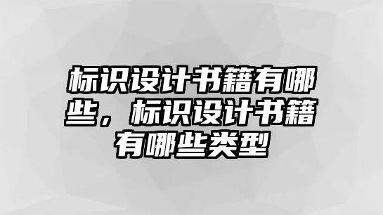 標(biāo)識(shí)設(shè)計(jì)書(shū)籍有哪些，標(biāo)識(shí)設(shè)計(jì)書(shū)籍有哪些類(lèi)型