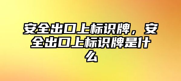 安全出口上標(biāo)識牌，安全出口上標(biāo)識牌是什么