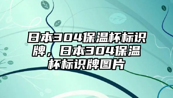 日本304保溫杯標(biāo)識(shí)牌，日本304保溫杯標(biāo)識(shí)牌圖片