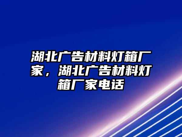 湖北廣告材料燈箱廠(chǎng)家，湖北廣告材料燈箱廠(chǎng)家電話(huà)