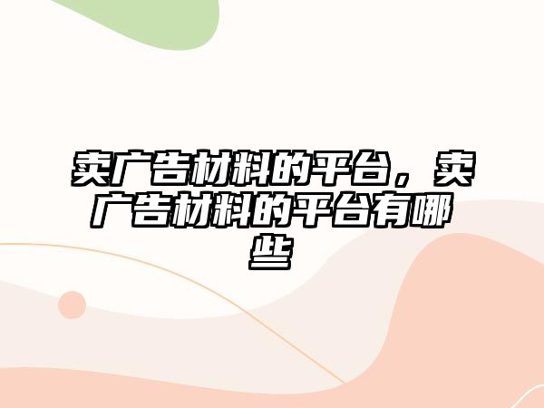 賣廣告材料的平臺，賣廣告材料的平臺有哪些