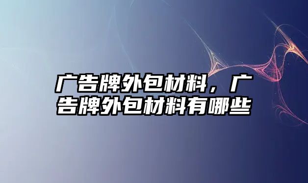 廣告牌外包材料，廣告牌外包材料有哪些