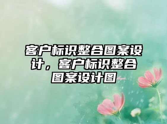 客戶標(biāo)識整合圖案設(shè)計，客戶標(biāo)識整合圖案設(shè)計圖