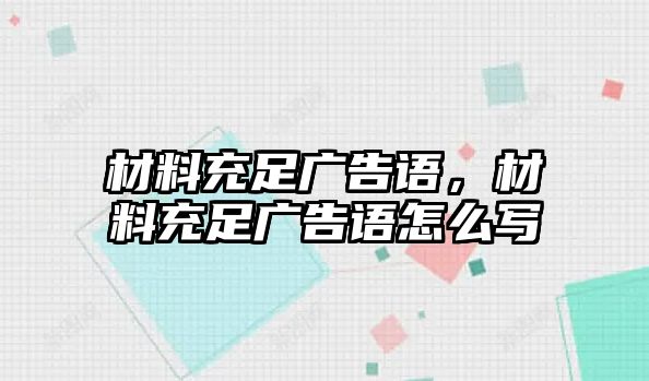 材料充足廣告語，材料充足廣告語怎么寫