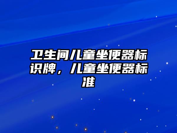 衛(wèi)生間兒童坐便器標識牌，兒童坐便器標準