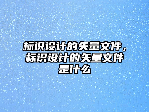 標識設計的矢量文件，標識設計的矢量文件是什么