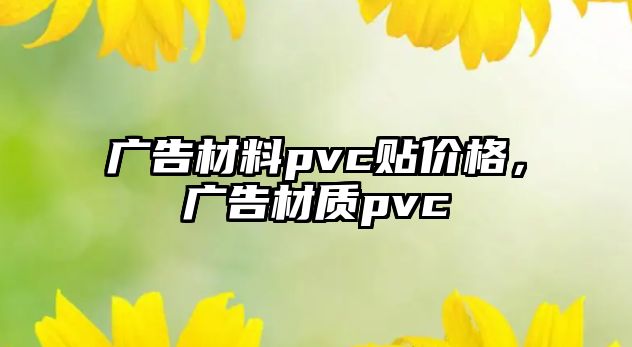 廣告材料pvc貼價(jià)格，廣告材質(zhì)pvc