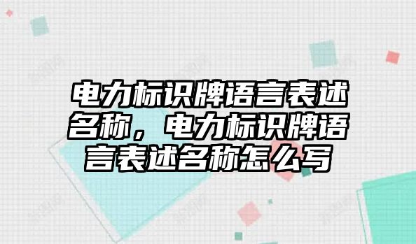 電力標(biāo)識(shí)牌語言表述名稱，電力標(biāo)識(shí)牌語言表述名稱怎么寫