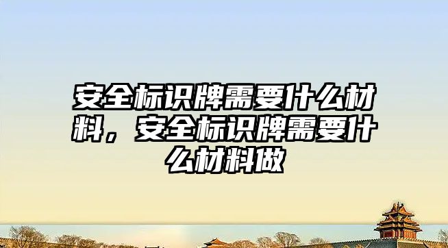 安全標識牌需要什么材料，安全標識牌需要什么材料做