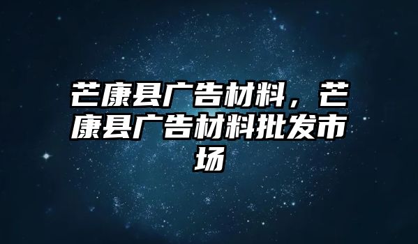 芒康縣廣告材料，芒康縣廣告材料批發(fā)市場(chǎng)