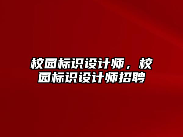 校園標(biāo)識設(shè)計師，校園標(biāo)識設(shè)計師招聘