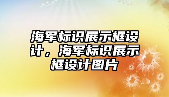 海軍標(biāo)識展示框設(shè)計，海軍標(biāo)識展示框設(shè)計圖片